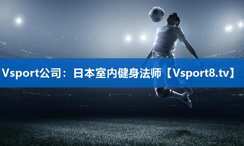 Vsport公司：日本室内健身法师
