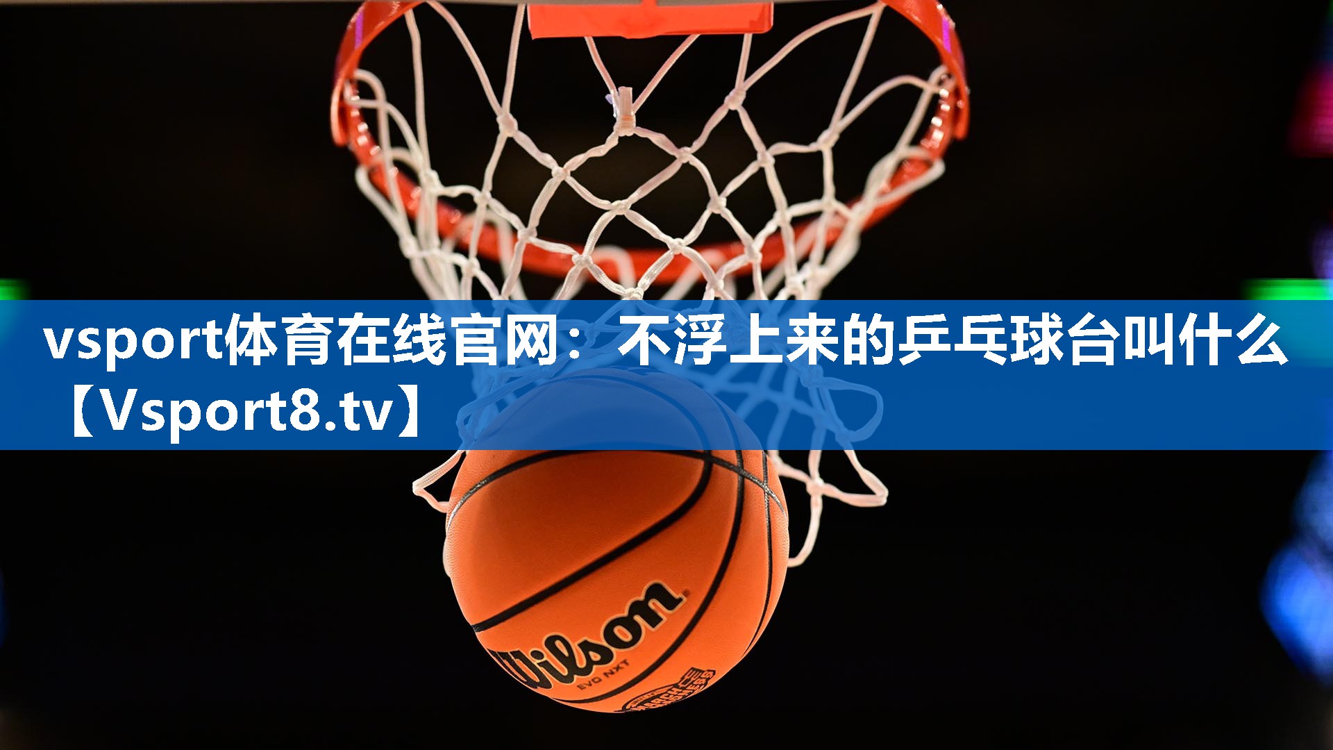 vsport体育在线官网：不浮上来的乒乓球台叫什么