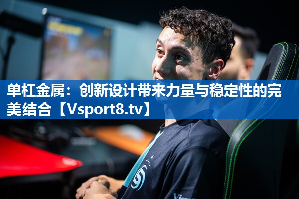 单杠金属：创新设计带来力量与稳定性的完美结合