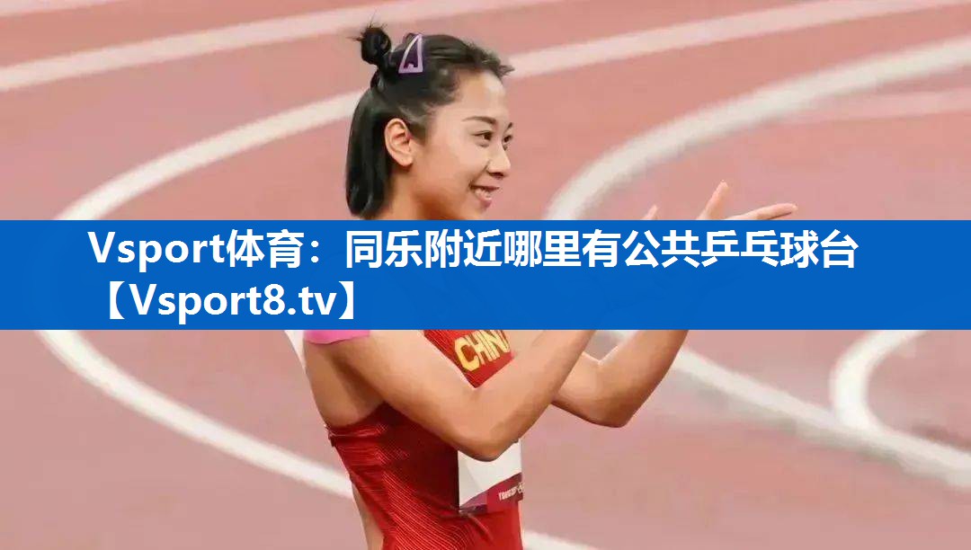 Vsport体育：同乐附近哪里有公共乒乓球台