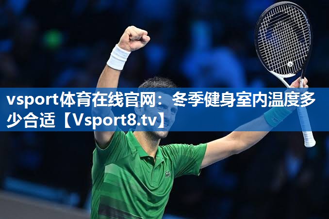vsport体育在线官网：冬季健身室内温度多少合适