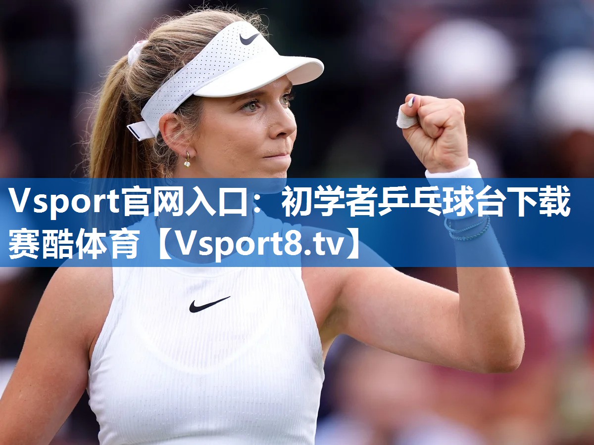 Vsport官网入口：初学者乒乓球台下载赛酷体育