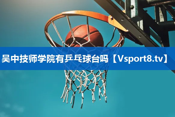 吴中技师学院有乒乓球台吗