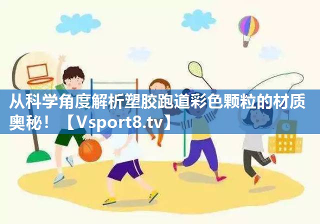 从科学角度解析塑胶跑道彩色颗粒的材质奥秘！