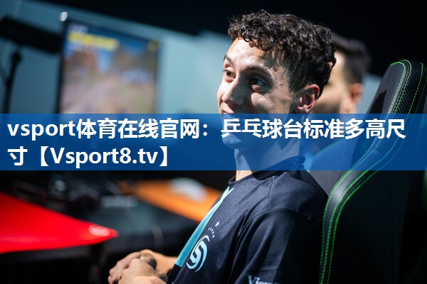 vsport体育在线官网：乒乓球台标准多高尺寸