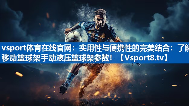 实用性与便携性的完美结合:了解移动篮球架手动液压篮球架参数! 实用性与便携性的完美结合:了解移动篮球架手动液压篮球架参数!