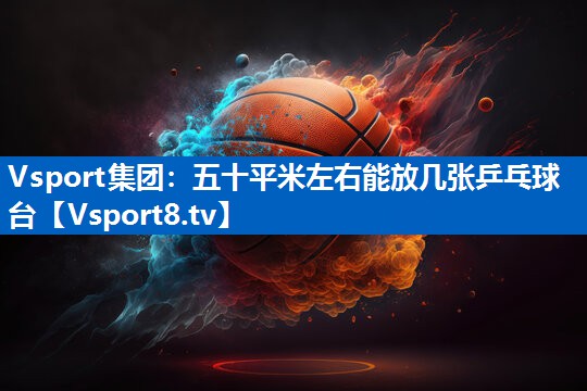 五十平米左右能放几张乒乓球台 五十平米左右能放几张乒乓球台