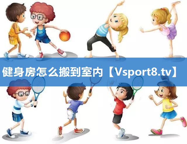 健身房怎么搬到室内 健身房怎么搬到室内