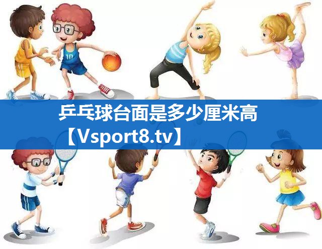 乒乓球台面是多少厘米高 乒乓球台面是多少厘米高
