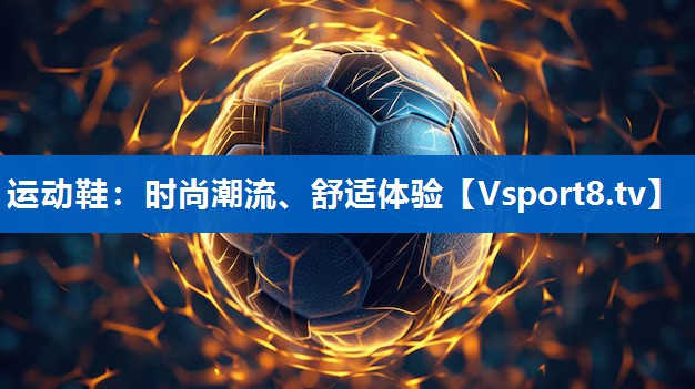 运动鞋：时尚潮流、舒适体验